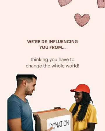 De-influencing you from believing that making a difference has to be big to mat…
